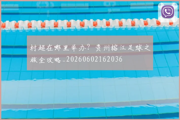 村超在哪里举办？贵州榕江足球之旅全攻略_20260602162036
